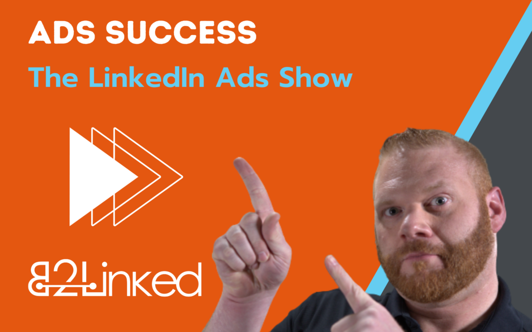 Ep 104 – LinkedIn Ads Guaranteed Success | Everything You Need for Success | The LinkedIn Ads Show