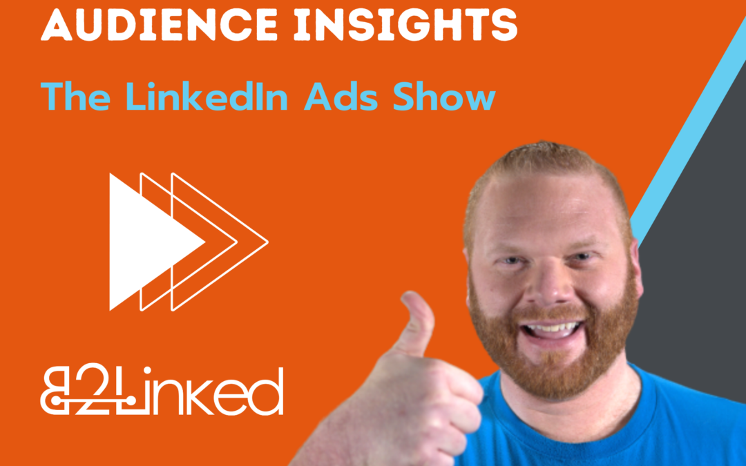 Ep 124 –  LinkedIn Ads Audience Insights Tool | Interview with LinkedIn’s Johanna Kimura and Jennifer Moy | The LinkedIn Ads Show